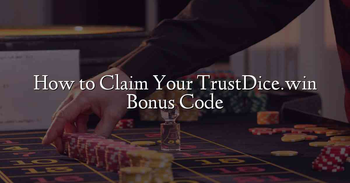How to Claim Your TrustDice.win Bonus Code