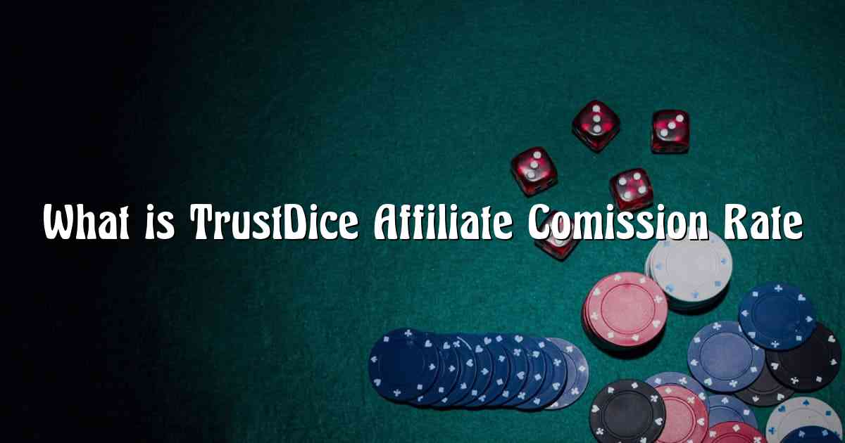What is TrustDice Affiliate Comission Rate