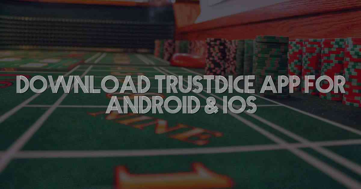 Download TrustDice APP for Android & IOS