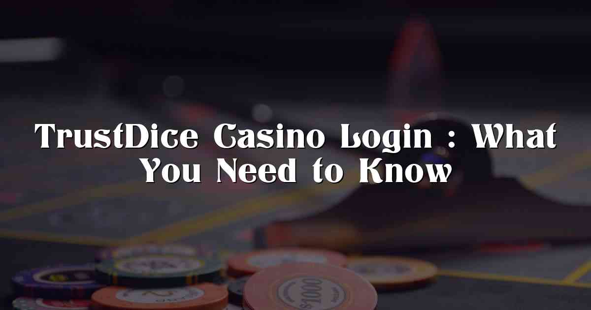 TrustDice Casino Login : What You Need to Know