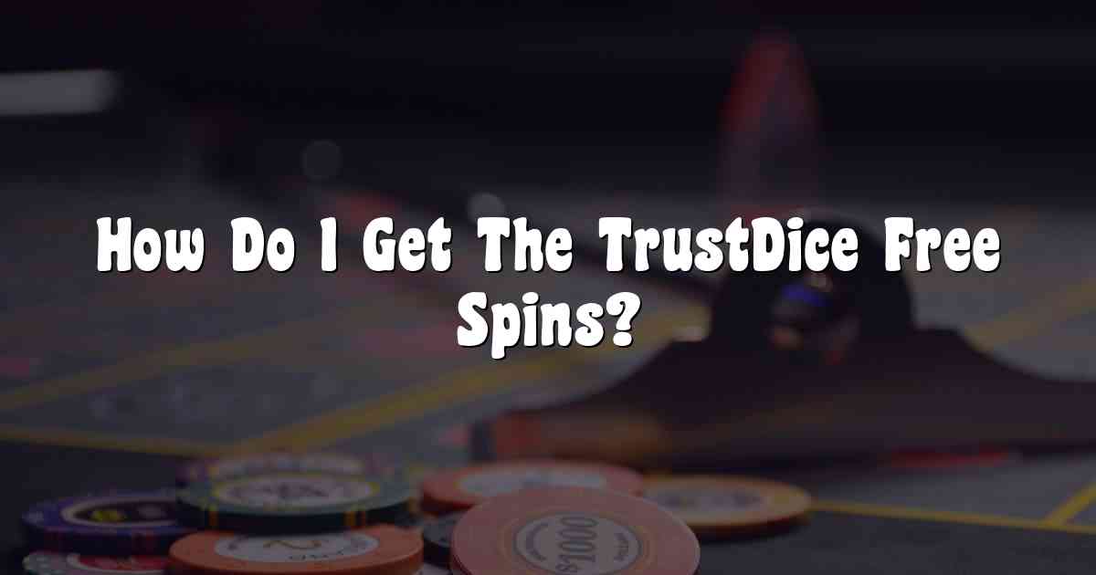 How Do I Get The TrustDice Free Spins?