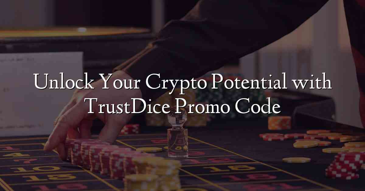 Unlock Your Crypto Potential with TrustDice Promo Code