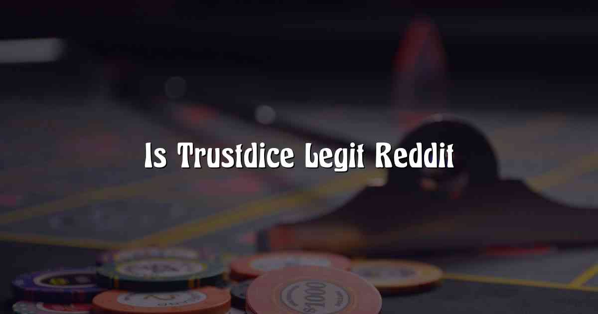 Is Trustdice Legit Reddit
