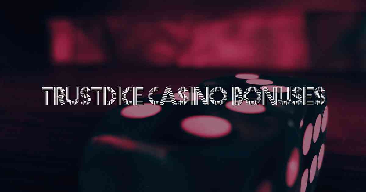 Trustdice Casino Bonuses