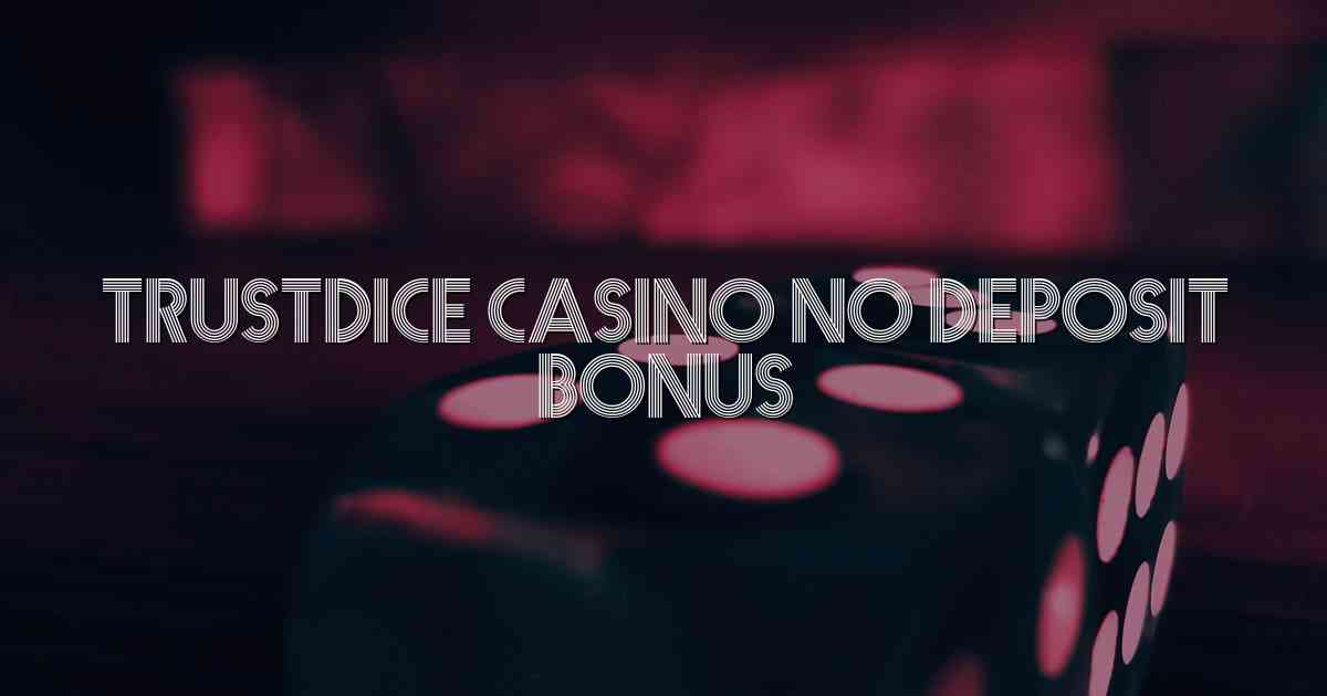 Trustdice Casino No Deposit Bonus