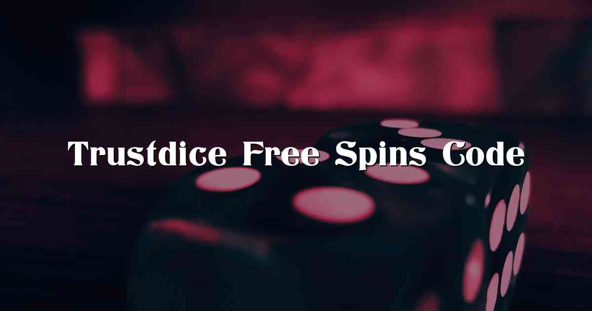 Trustdice Free Spins Code