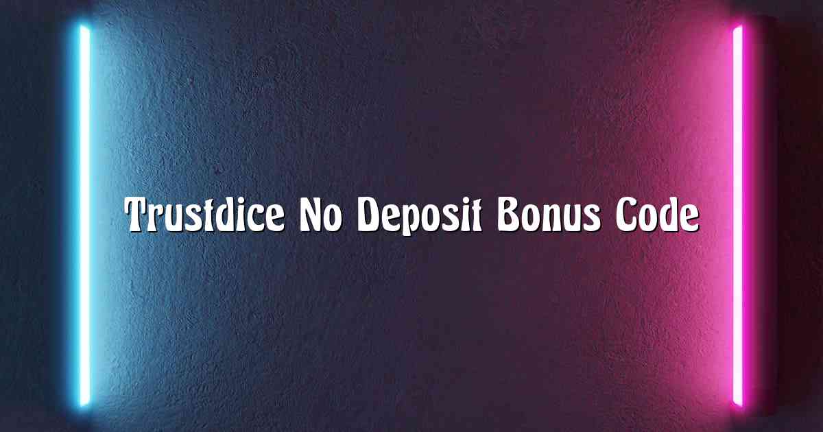 Trustdice No Deposit Bonus Code