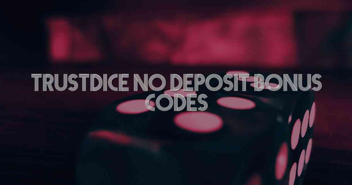 Trustdice No Deposit Bonus Codes