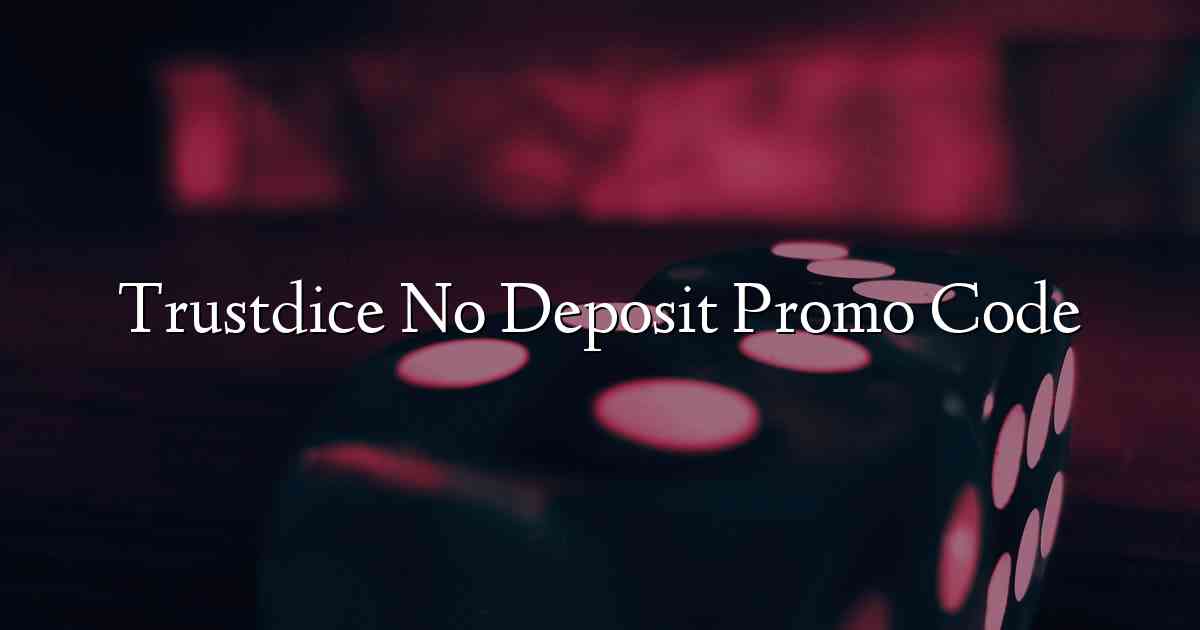Trustdice No Deposit Promo Code
