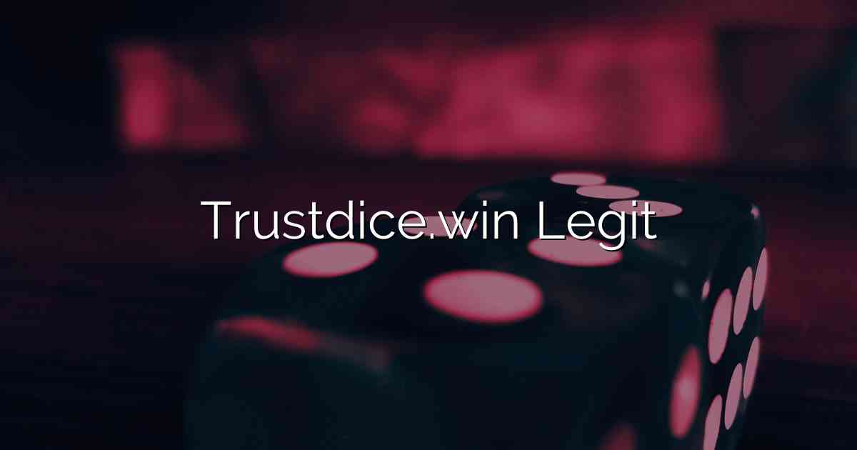 Trustdice.win Legit