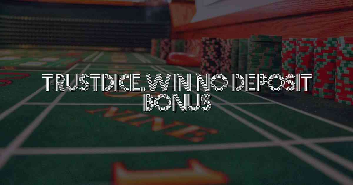 Trustdice.win No Deposit Bonus