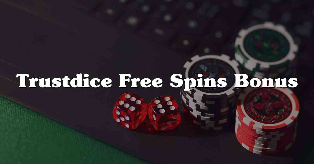 Trustdice Free Spins Bonus