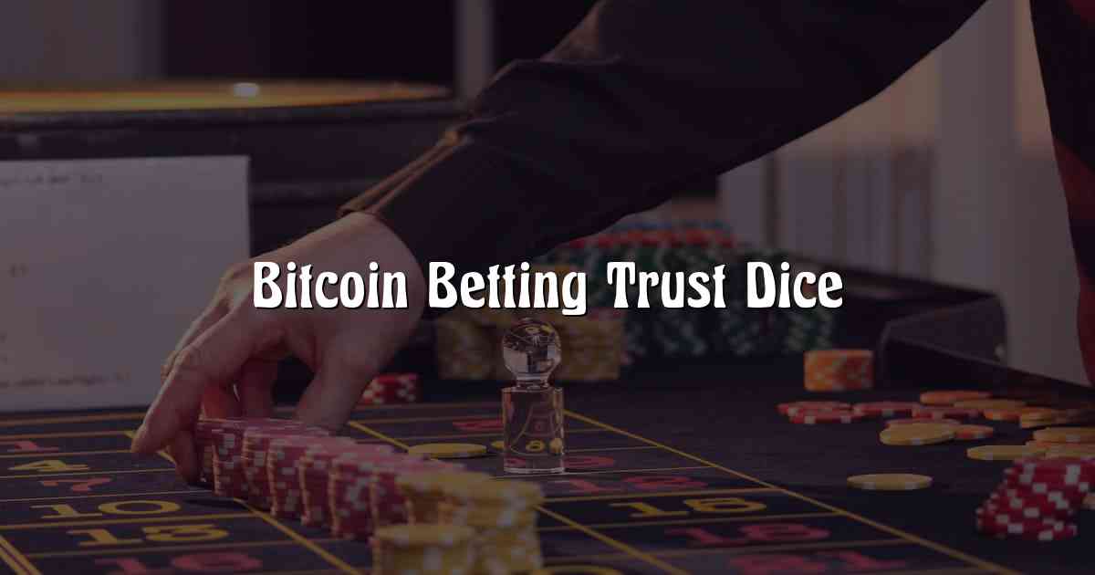 Bitcoin Betting Trust Dice