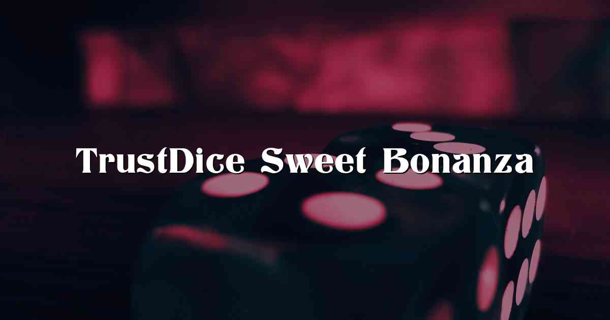 TrustDice Sweet Bonanza