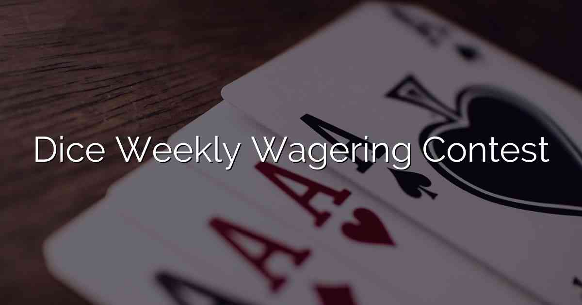 Dice Weekly Wagering Contest