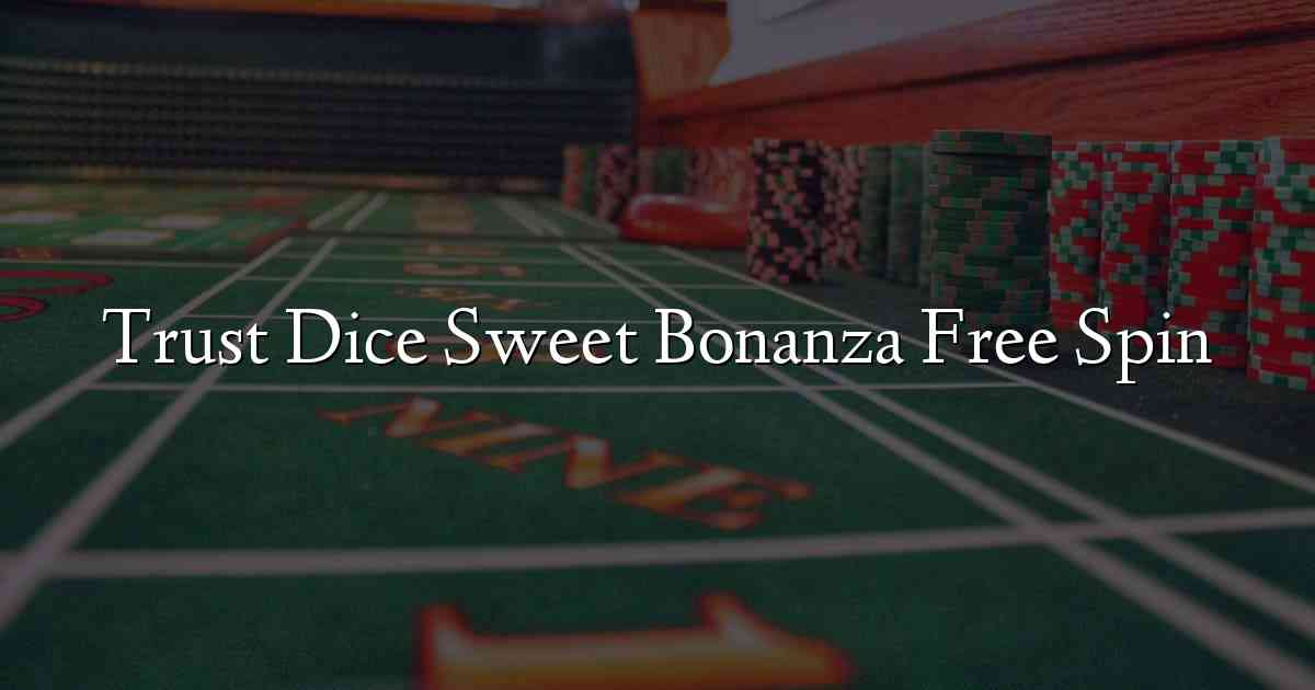 Trust Dice Sweet Bonanza Free Spin